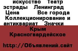 1.1) искусство : Театр эстрады ( Ленинград ) › Цена ­ 349 - Все города Коллекционирование и антиквариат » Значки   . Крым,Красногвардейское